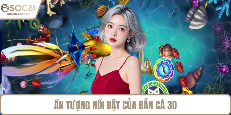 Ấn tượng nổi bật của bắn cá 3D