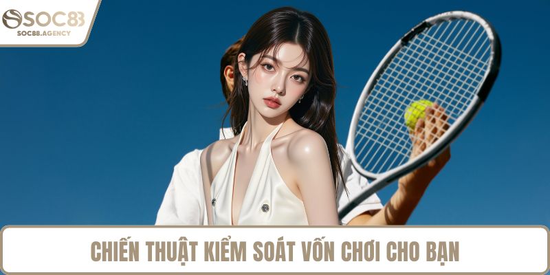 Chiến thuật kiểm soát vốn chơi cho bạn