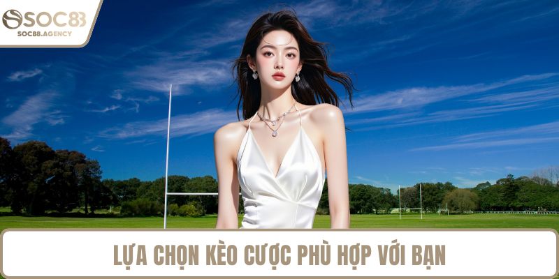 Lựa chọn kèo cược phù hợp với bạn