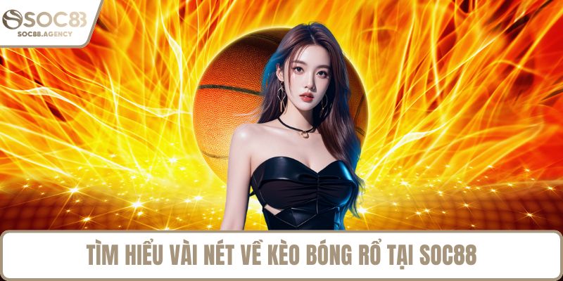 Tìm hiểu vài nét về kèo bóng rổ tại SOC88