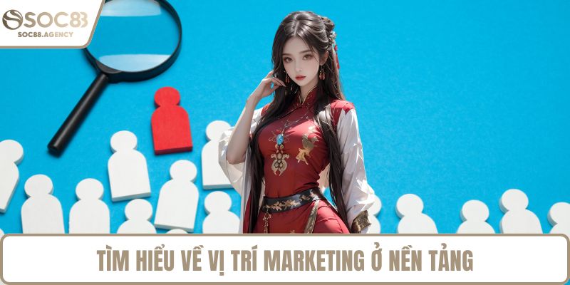 Tìm hiểu về vị trí Marketing ở nền tảng