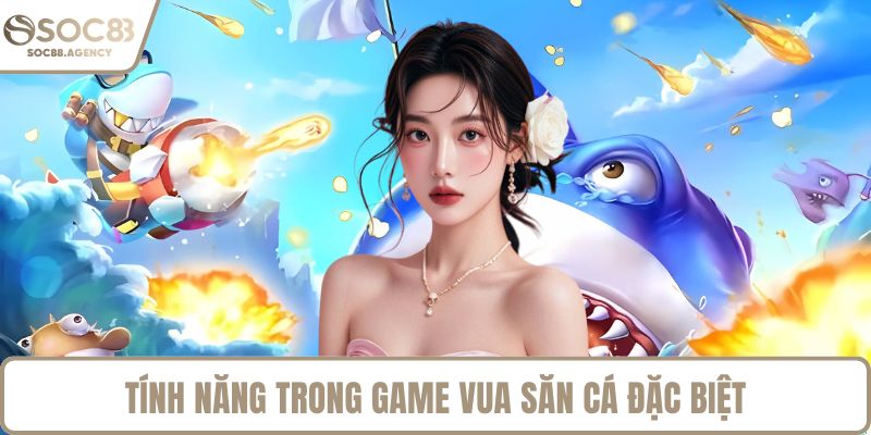 Tính năng trong game vua săn cá đặc biệt