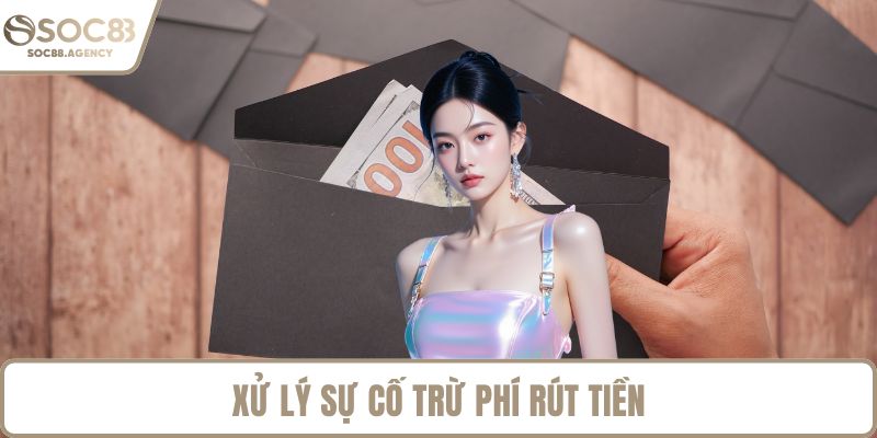Xử lý sự cố trừ phí rút tiền